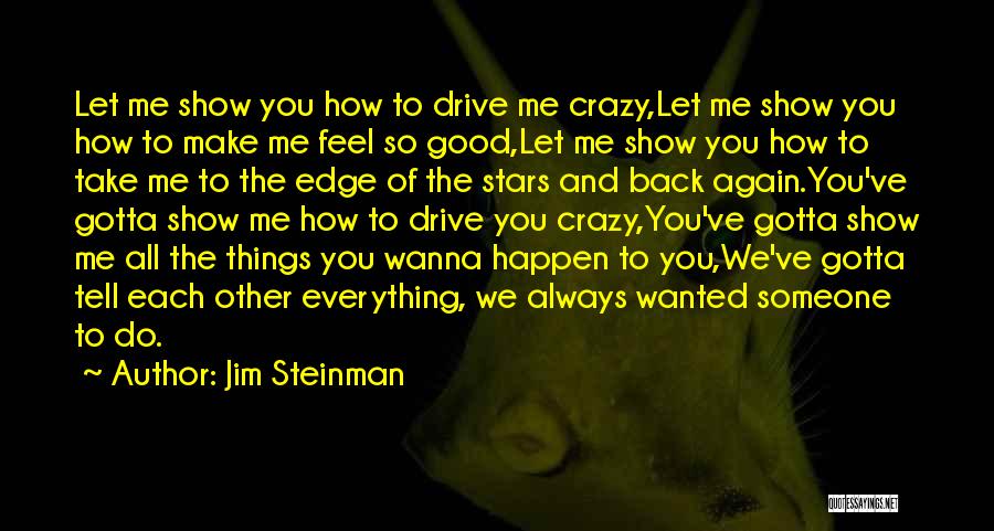 Jim Steinman Quotes: Let Me Show You How To Drive Me Crazy,let Me Show You How To Make Me Feel So Good,let Me