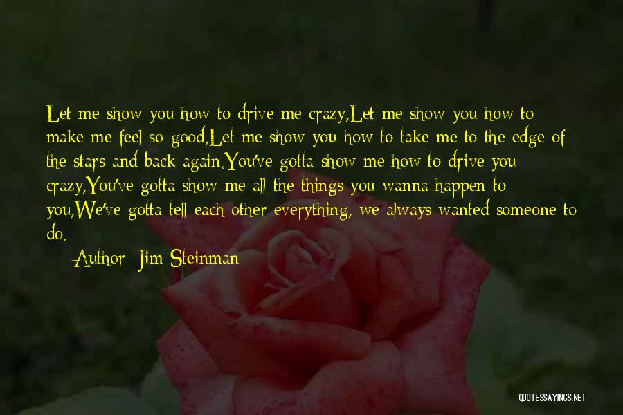 Jim Steinman Quotes: Let Me Show You How To Drive Me Crazy,let Me Show You How To Make Me Feel So Good,let Me