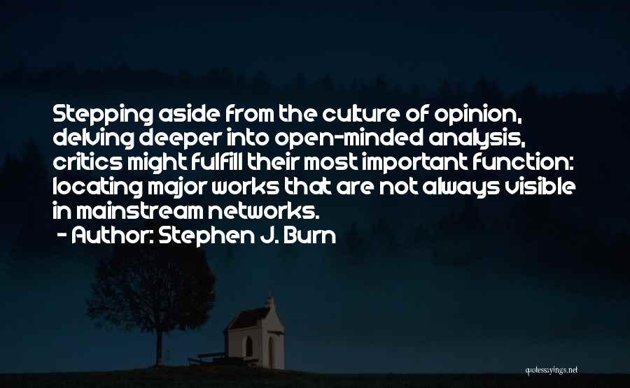 Stephen J. Burn Quotes: Stepping Aside From The Culture Of Opinion, Delving Deeper Into Open-minded Analysis, Critics Might Fulfill Their Most Important Function: Locating