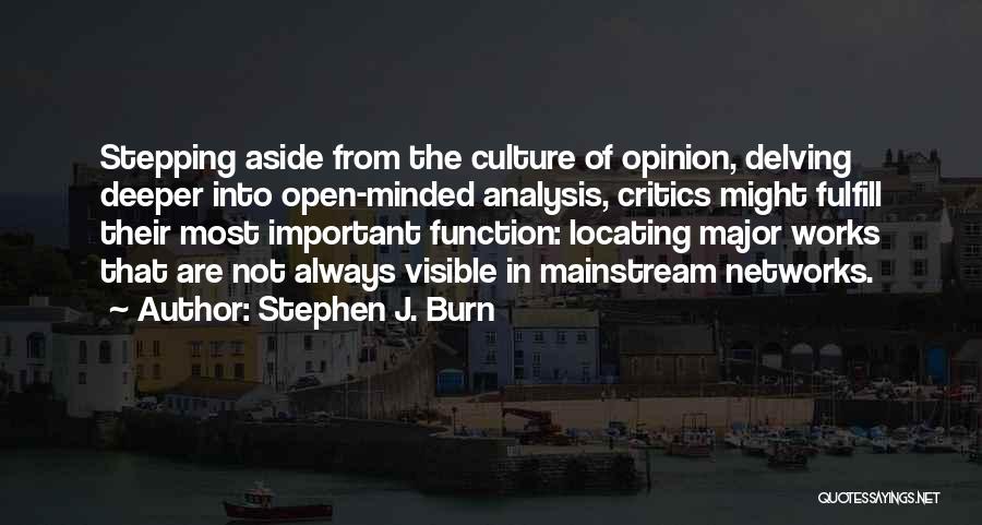 Stephen J. Burn Quotes: Stepping Aside From The Culture Of Opinion, Delving Deeper Into Open-minded Analysis, Critics Might Fulfill Their Most Important Function: Locating