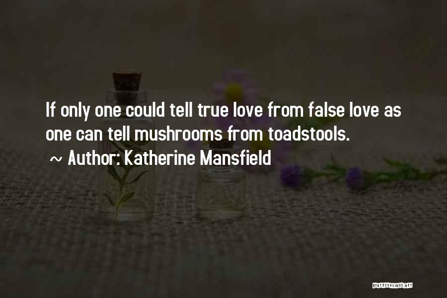 Katherine Mansfield Quotes: If Only One Could Tell True Love From False Love As One Can Tell Mushrooms From Toadstools.