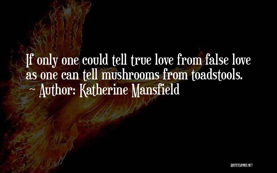 Katherine Mansfield Quotes: If Only One Could Tell True Love From False Love As One Can Tell Mushrooms From Toadstools.