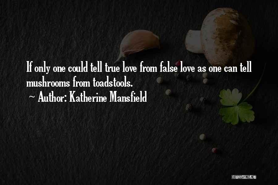 Katherine Mansfield Quotes: If Only One Could Tell True Love From False Love As One Can Tell Mushrooms From Toadstools.