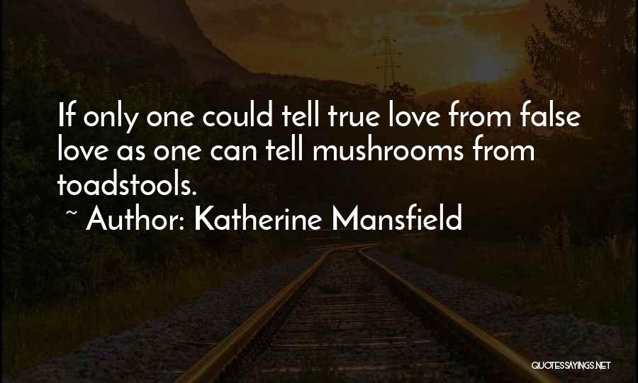 Katherine Mansfield Quotes: If Only One Could Tell True Love From False Love As One Can Tell Mushrooms From Toadstools.