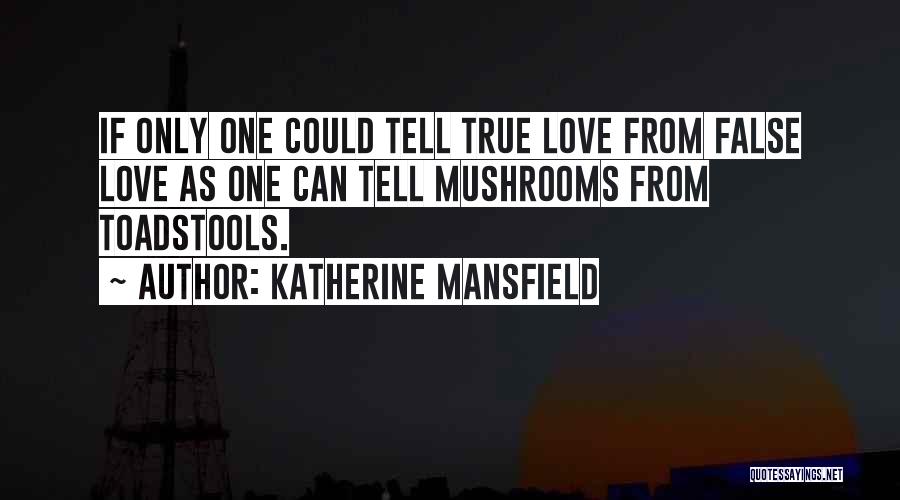Katherine Mansfield Quotes: If Only One Could Tell True Love From False Love As One Can Tell Mushrooms From Toadstools.