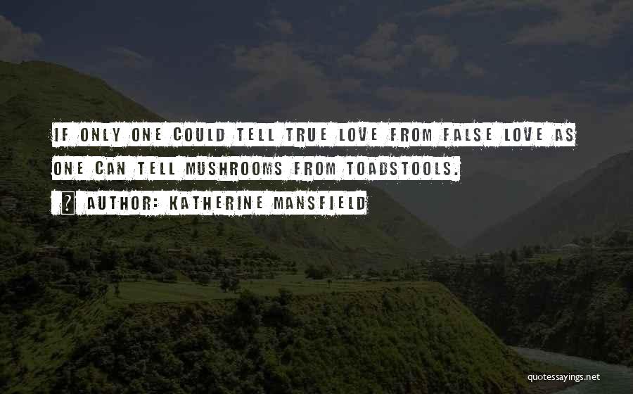 Katherine Mansfield Quotes: If Only One Could Tell True Love From False Love As One Can Tell Mushrooms From Toadstools.