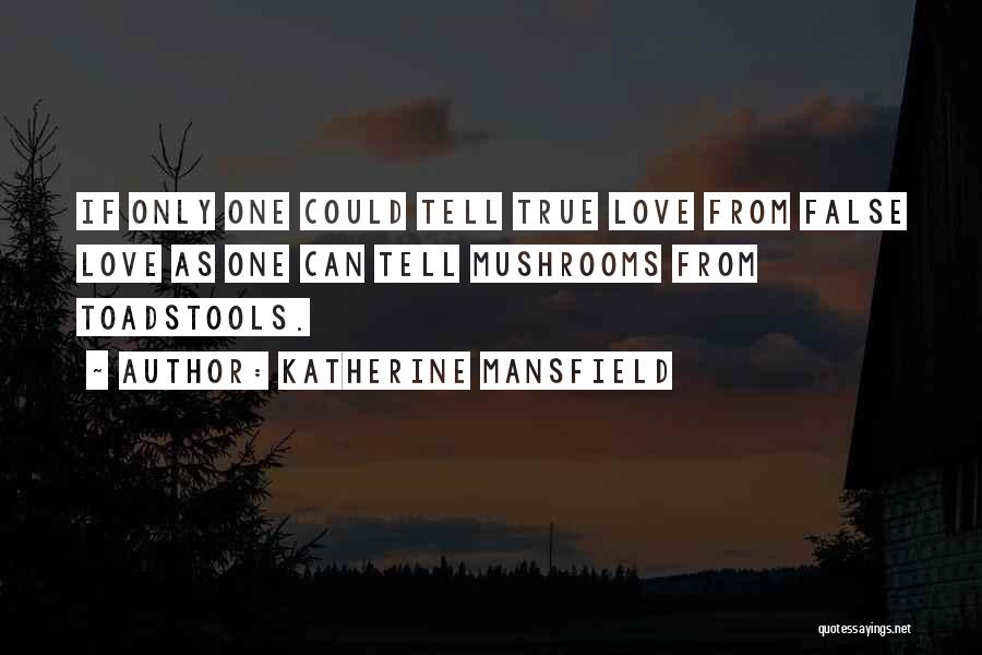 Katherine Mansfield Quotes: If Only One Could Tell True Love From False Love As One Can Tell Mushrooms From Toadstools.