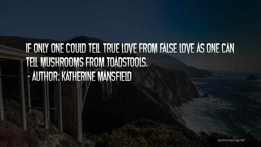 Katherine Mansfield Quotes: If Only One Could Tell True Love From False Love As One Can Tell Mushrooms From Toadstools.