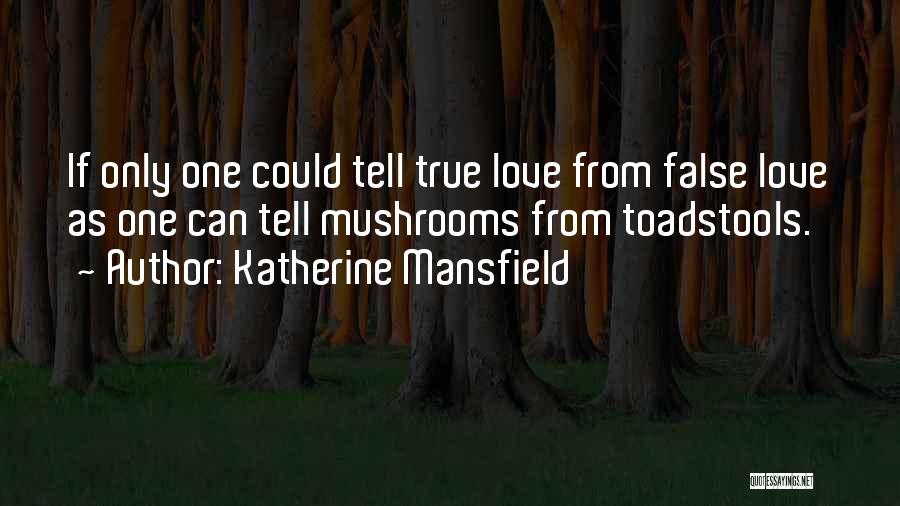 Katherine Mansfield Quotes: If Only One Could Tell True Love From False Love As One Can Tell Mushrooms From Toadstools.