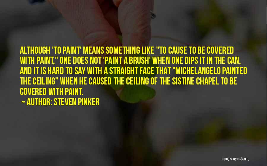 Steven Pinker Quotes: Although 'to Paint' Means Something Like To Cause To Be Covered With Paint, One Does Not 'paint A Brush' When