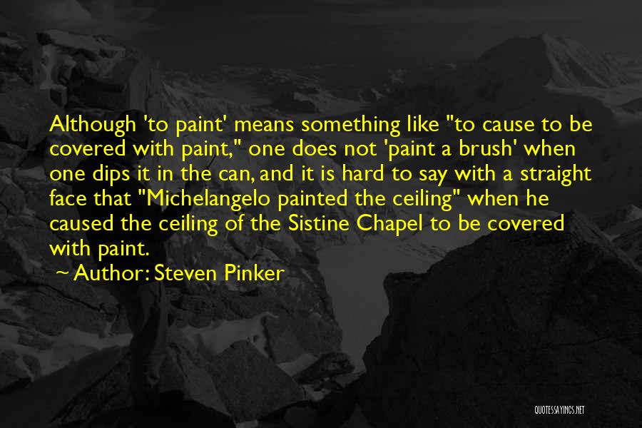 Steven Pinker Quotes: Although 'to Paint' Means Something Like To Cause To Be Covered With Paint, One Does Not 'paint A Brush' When