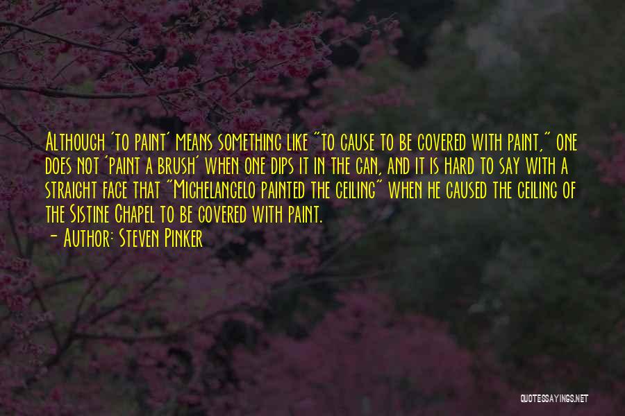 Steven Pinker Quotes: Although 'to Paint' Means Something Like To Cause To Be Covered With Paint, One Does Not 'paint A Brush' When