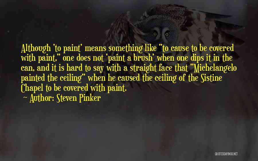 Steven Pinker Quotes: Although 'to Paint' Means Something Like To Cause To Be Covered With Paint, One Does Not 'paint A Brush' When