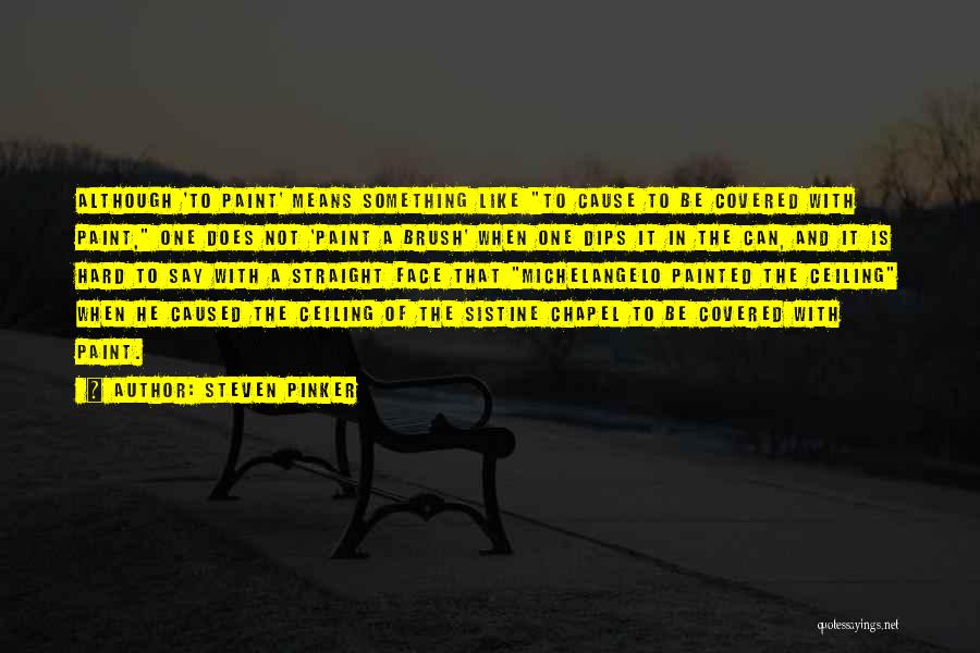 Steven Pinker Quotes: Although 'to Paint' Means Something Like To Cause To Be Covered With Paint, One Does Not 'paint A Brush' When