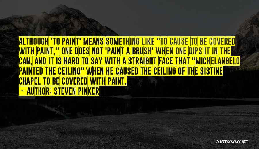 Steven Pinker Quotes: Although 'to Paint' Means Something Like To Cause To Be Covered With Paint, One Does Not 'paint A Brush' When