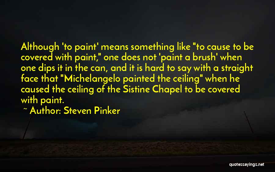 Steven Pinker Quotes: Although 'to Paint' Means Something Like To Cause To Be Covered With Paint, One Does Not 'paint A Brush' When
