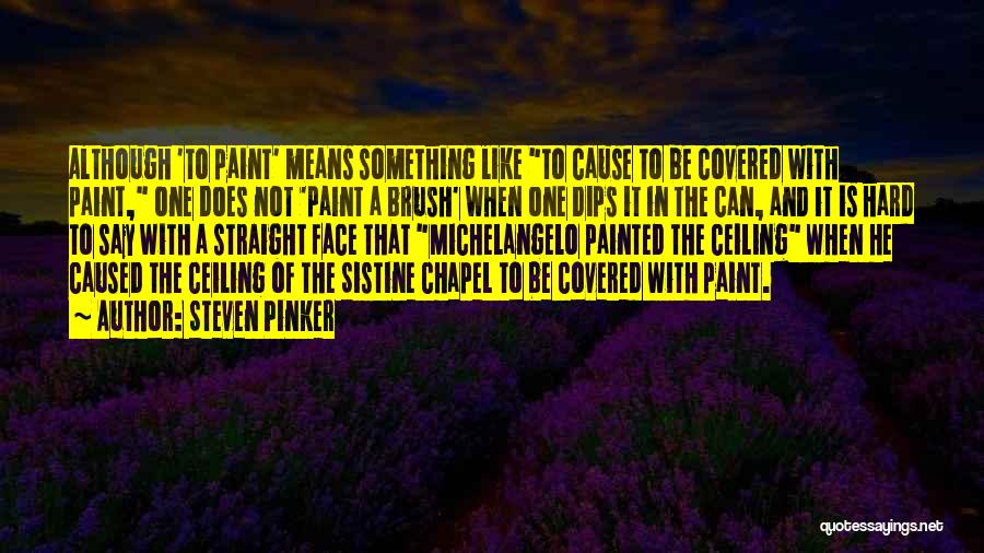 Steven Pinker Quotes: Although 'to Paint' Means Something Like To Cause To Be Covered With Paint, One Does Not 'paint A Brush' When