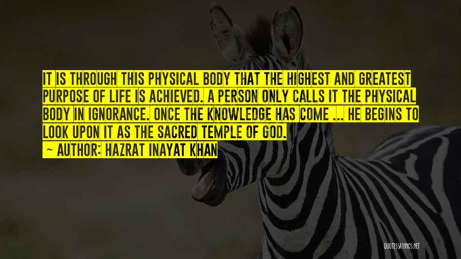 Hazrat Inayat Khan Quotes: It Is Through This Physical Body That The Highest And Greatest Purpose Of Life Is Achieved. A Person Only Calls