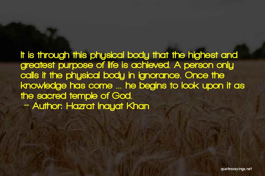 Hazrat Inayat Khan Quotes: It Is Through This Physical Body That The Highest And Greatest Purpose Of Life Is Achieved. A Person Only Calls