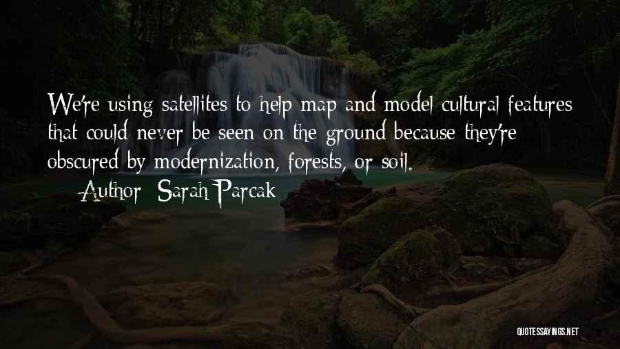 Sarah Parcak Quotes: We're Using Satellites To Help Map And Model Cultural Features That Could Never Be Seen On The Ground Because They're