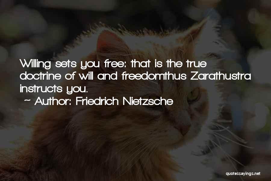 Friedrich Nietzsche Quotes: Willing Sets You Free: That Is The True Doctrine Of Will And Freedomthus Zarathustra Instructs You.