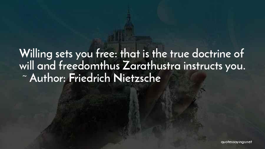 Friedrich Nietzsche Quotes: Willing Sets You Free: That Is The True Doctrine Of Will And Freedomthus Zarathustra Instructs You.