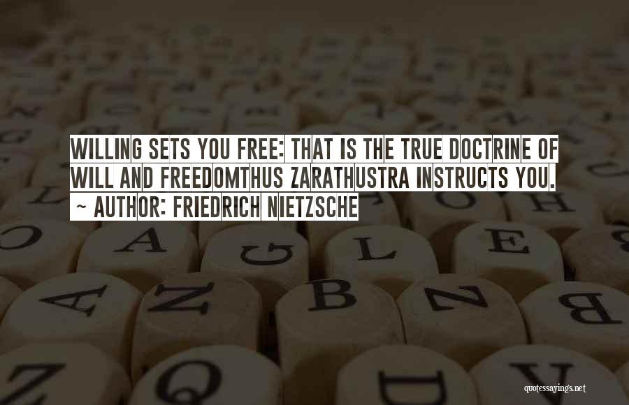 Friedrich Nietzsche Quotes: Willing Sets You Free: That Is The True Doctrine Of Will And Freedomthus Zarathustra Instructs You.