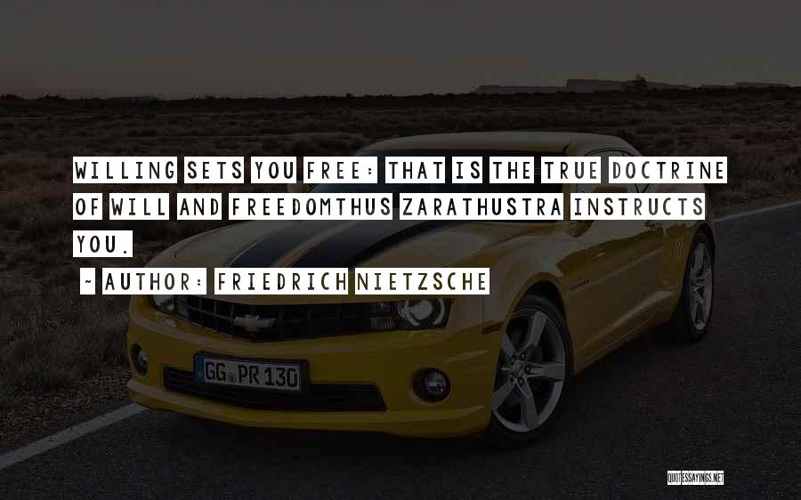 Friedrich Nietzsche Quotes: Willing Sets You Free: That Is The True Doctrine Of Will And Freedomthus Zarathustra Instructs You.