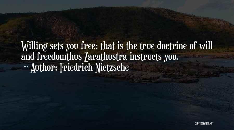 Friedrich Nietzsche Quotes: Willing Sets You Free: That Is The True Doctrine Of Will And Freedomthus Zarathustra Instructs You.