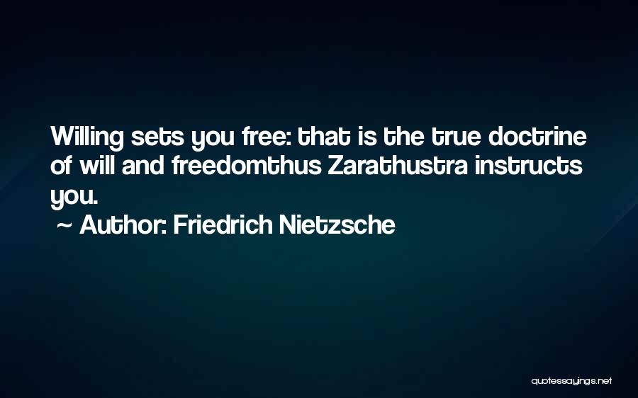 Friedrich Nietzsche Quotes: Willing Sets You Free: That Is The True Doctrine Of Will And Freedomthus Zarathustra Instructs You.