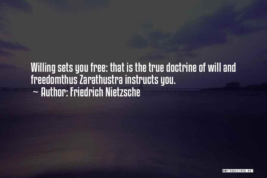 Friedrich Nietzsche Quotes: Willing Sets You Free: That Is The True Doctrine Of Will And Freedomthus Zarathustra Instructs You.