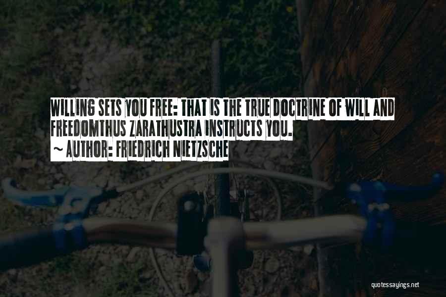 Friedrich Nietzsche Quotes: Willing Sets You Free: That Is The True Doctrine Of Will And Freedomthus Zarathustra Instructs You.