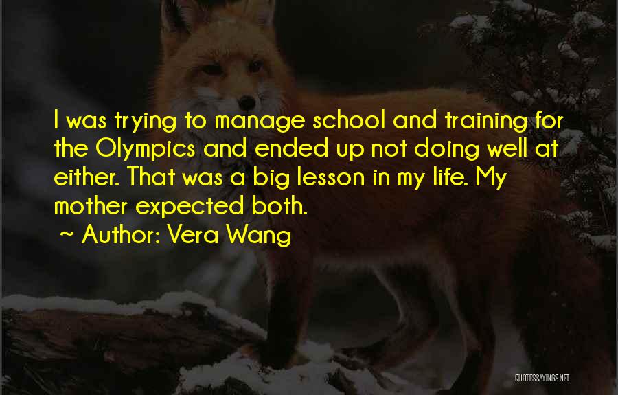 Vera Wang Quotes: I Was Trying To Manage School And Training For The Olympics And Ended Up Not Doing Well At Either. That