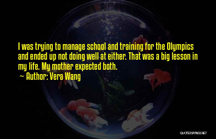 Vera Wang Quotes: I Was Trying To Manage School And Training For The Olympics And Ended Up Not Doing Well At Either. That