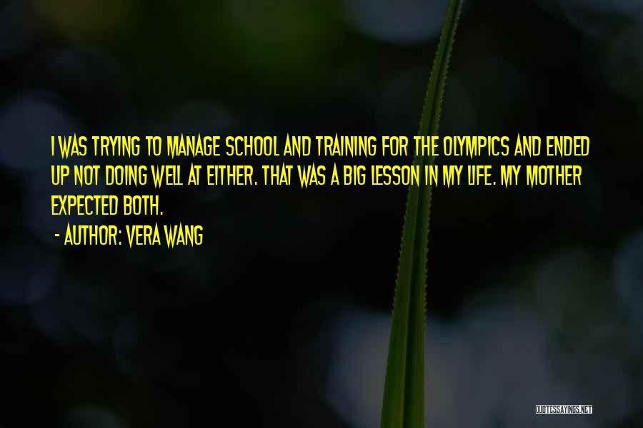 Vera Wang Quotes: I Was Trying To Manage School And Training For The Olympics And Ended Up Not Doing Well At Either. That