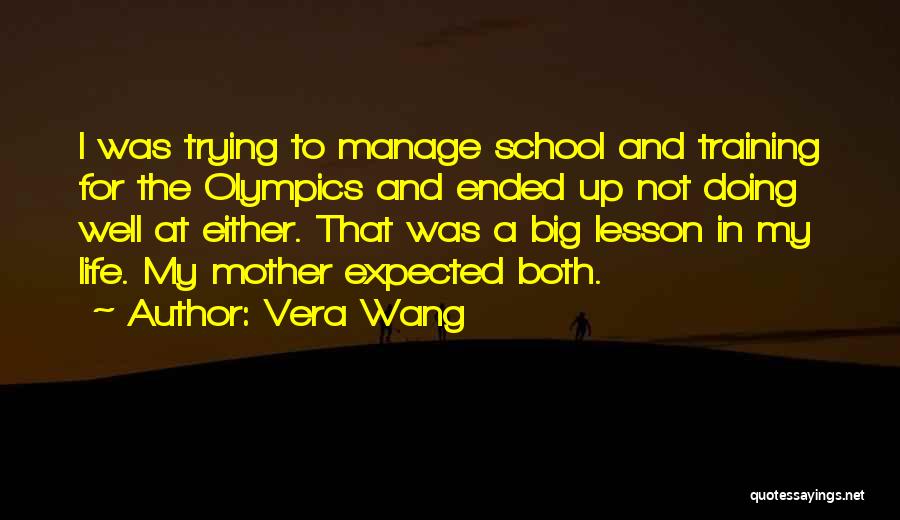 Vera Wang Quotes: I Was Trying To Manage School And Training For The Olympics And Ended Up Not Doing Well At Either. That