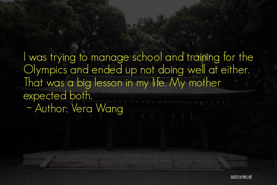 Vera Wang Quotes: I Was Trying To Manage School And Training For The Olympics And Ended Up Not Doing Well At Either. That