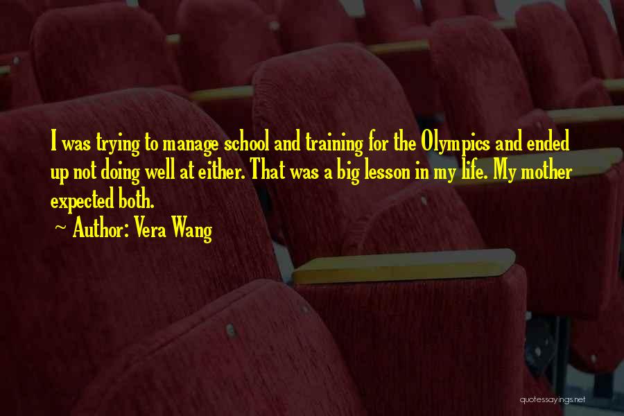 Vera Wang Quotes: I Was Trying To Manage School And Training For The Olympics And Ended Up Not Doing Well At Either. That
