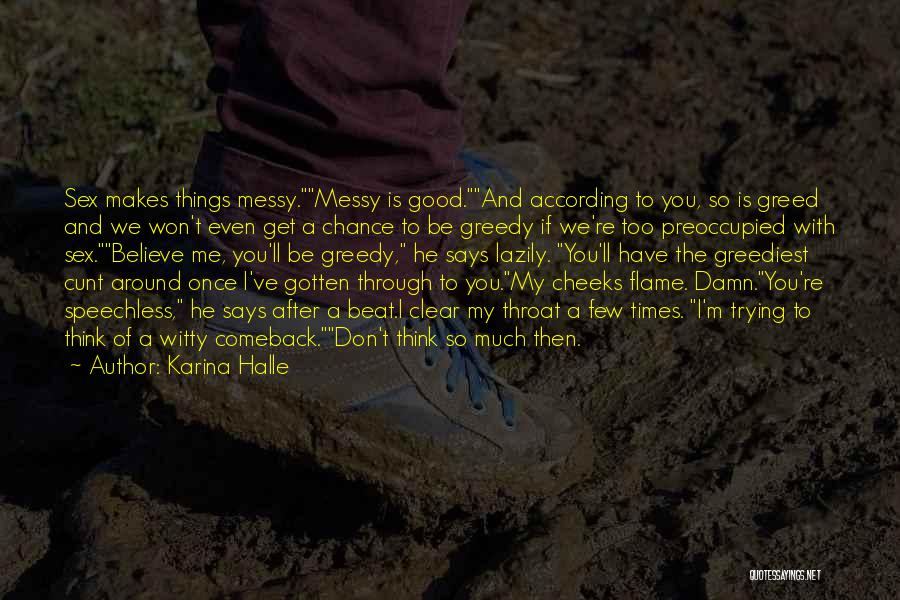 Karina Halle Quotes: Sex Makes Things Messy.messy Is Good.and According To You, So Is Greed And We Won't Even Get A Chance To