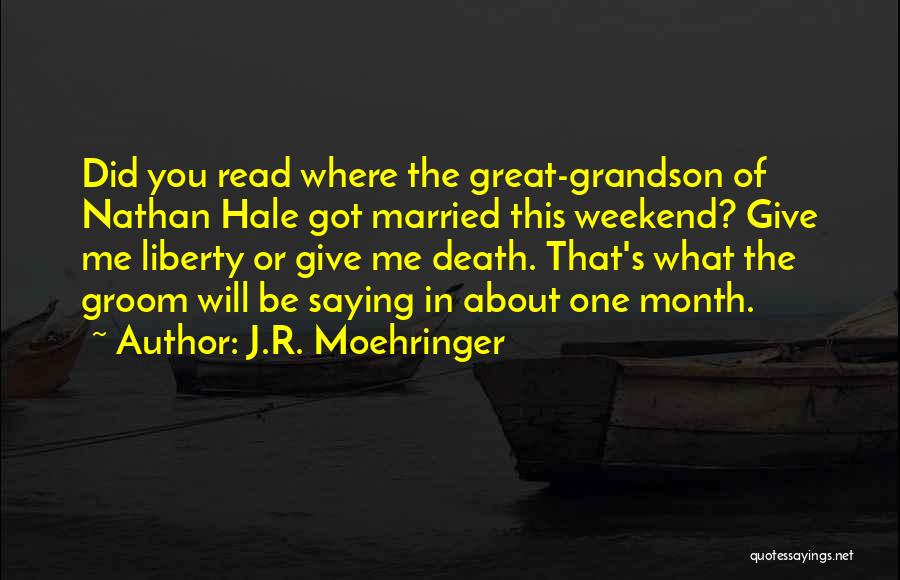 J.R. Moehringer Quotes: Did You Read Where The Great-grandson Of Nathan Hale Got Married This Weekend? Give Me Liberty Or Give Me Death.