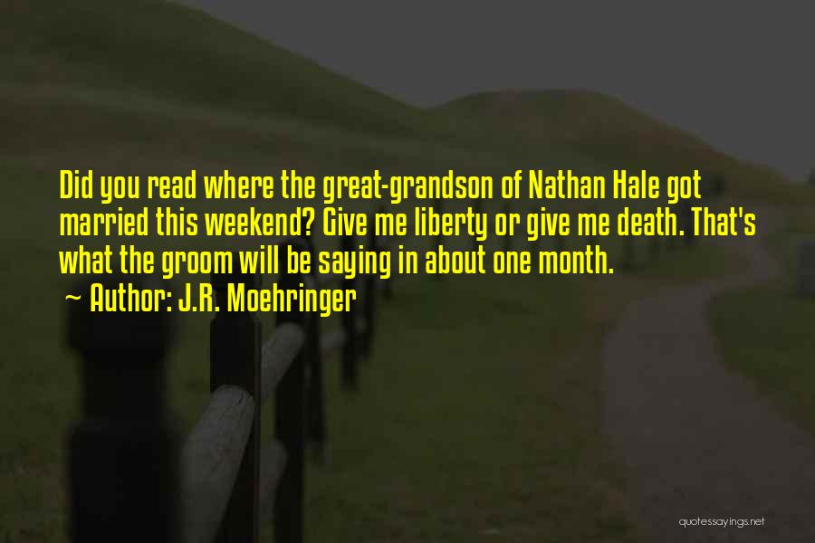 J.R. Moehringer Quotes: Did You Read Where The Great-grandson Of Nathan Hale Got Married This Weekend? Give Me Liberty Or Give Me Death.