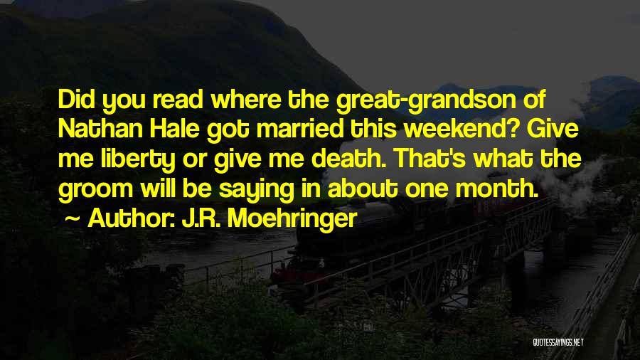 J.R. Moehringer Quotes: Did You Read Where The Great-grandson Of Nathan Hale Got Married This Weekend? Give Me Liberty Or Give Me Death.