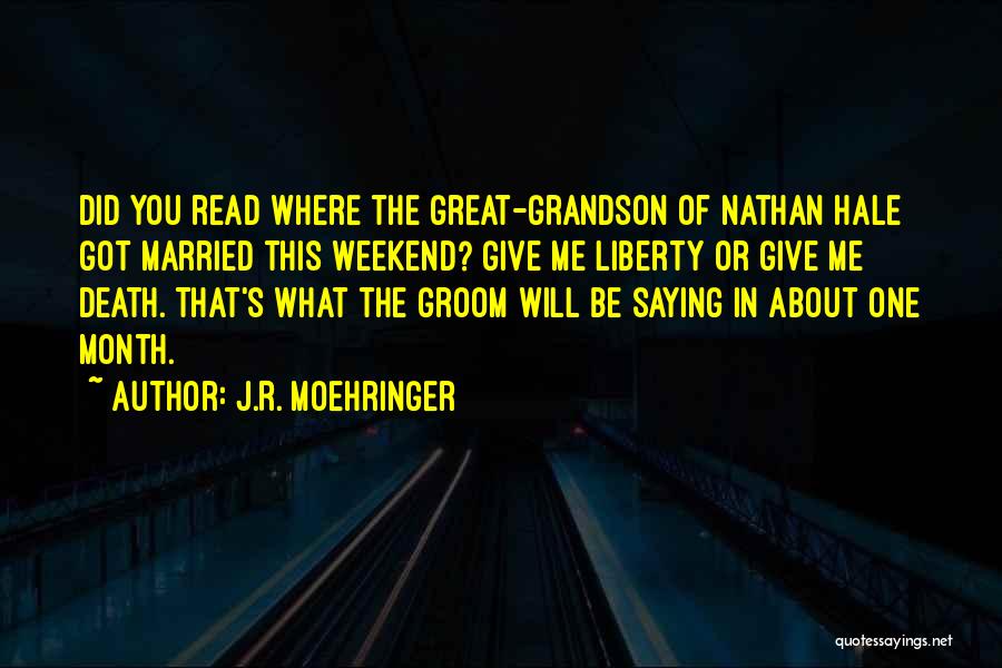 J.R. Moehringer Quotes: Did You Read Where The Great-grandson Of Nathan Hale Got Married This Weekend? Give Me Liberty Or Give Me Death.