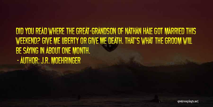 J.R. Moehringer Quotes: Did You Read Where The Great-grandson Of Nathan Hale Got Married This Weekend? Give Me Liberty Or Give Me Death.