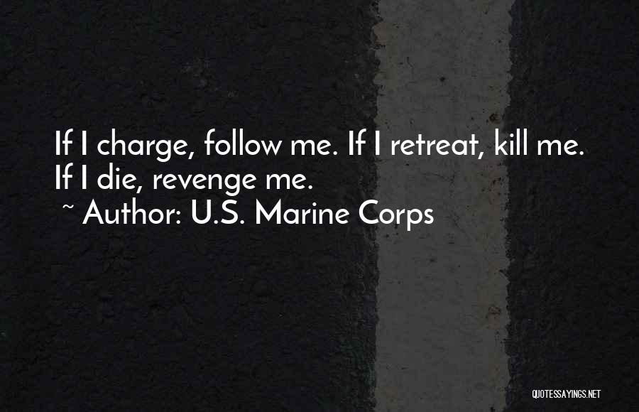 U.S. Marine Corps Quotes: If I Charge, Follow Me. If I Retreat, Kill Me. If I Die, Revenge Me.