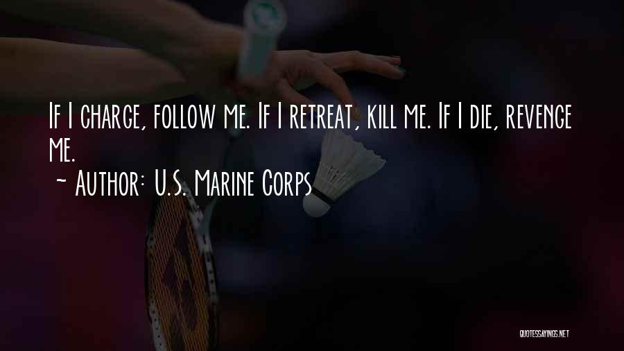 U.S. Marine Corps Quotes: If I Charge, Follow Me. If I Retreat, Kill Me. If I Die, Revenge Me.