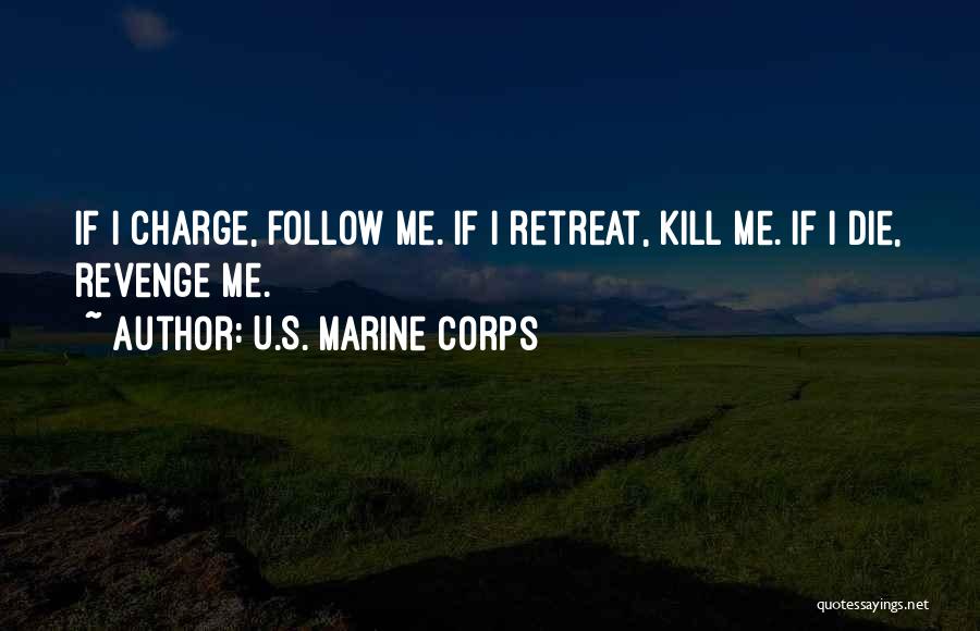 U.S. Marine Corps Quotes: If I Charge, Follow Me. If I Retreat, Kill Me. If I Die, Revenge Me.