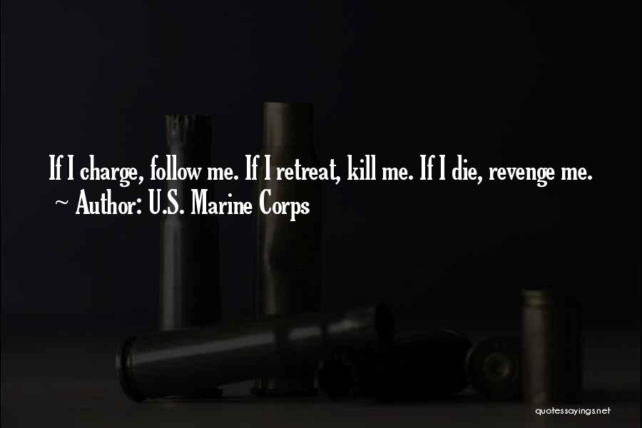 U.S. Marine Corps Quotes: If I Charge, Follow Me. If I Retreat, Kill Me. If I Die, Revenge Me.
