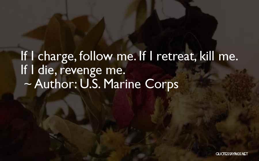 U.S. Marine Corps Quotes: If I Charge, Follow Me. If I Retreat, Kill Me. If I Die, Revenge Me.