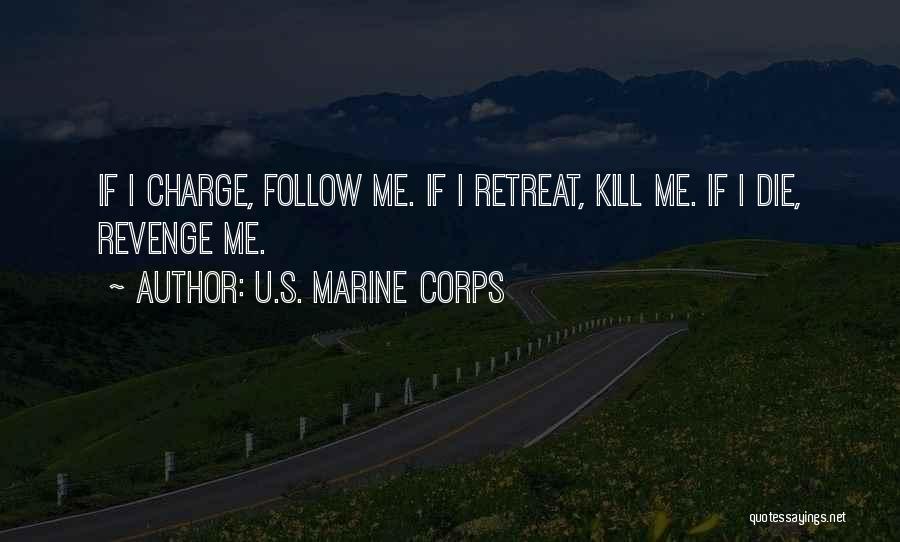 U.S. Marine Corps Quotes: If I Charge, Follow Me. If I Retreat, Kill Me. If I Die, Revenge Me.